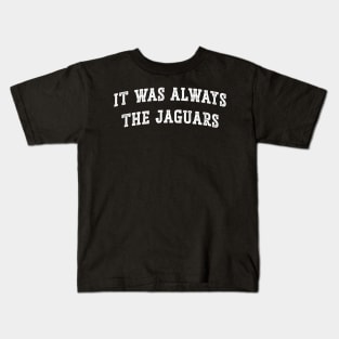 It was always the Jags Jacksonville Jaguars v3 Kids T-Shirt